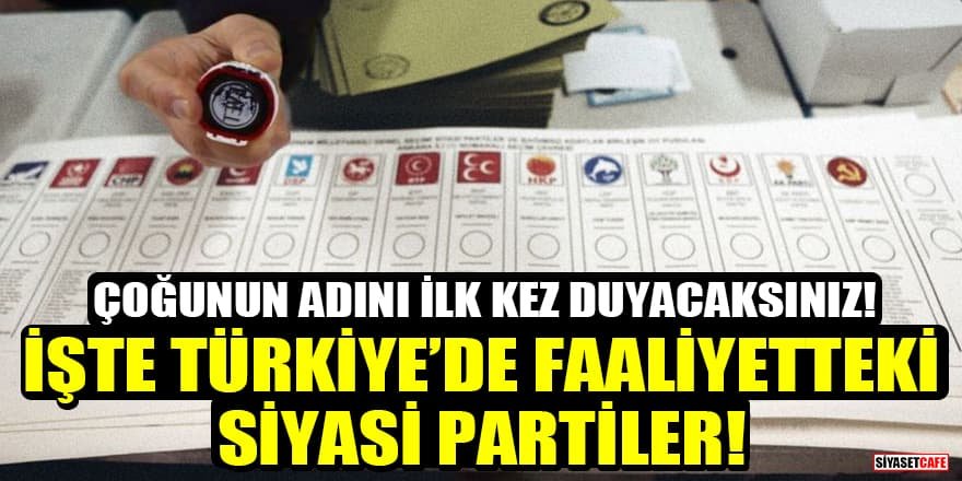 İşte Türkiye’de faaliyetteki siyasi partiler!