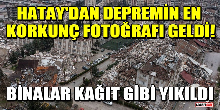 Hatay'dan depremin en korkunç fotoğrafı geldi! Binalar kağıt gibi yıkıld