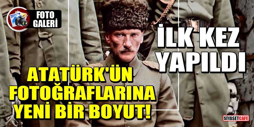 Atatürk'ün fotoğraflarına yeni bir boyut!