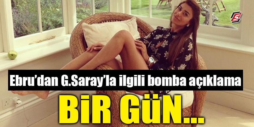 ‘Ebru’dan Galatasaray ile ilgili bomba açıklama! Bir gün…’ 1