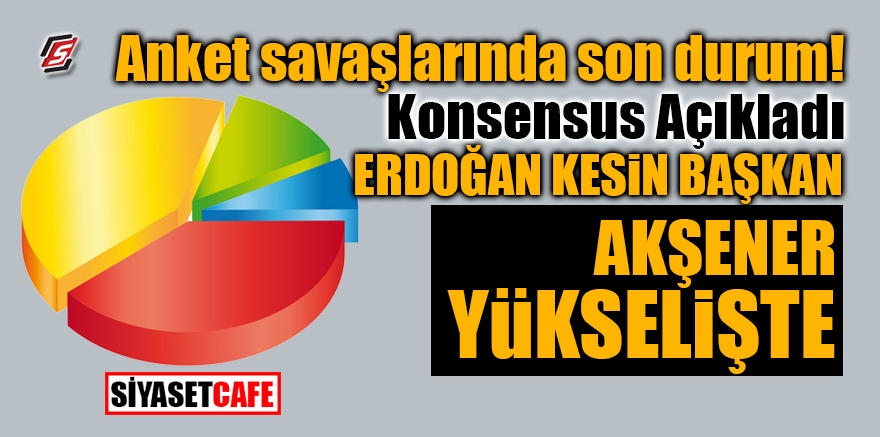 Konsensus'tan Flaş son anket: Akşener yükselişte, Erdoğan kesin başkan! 1