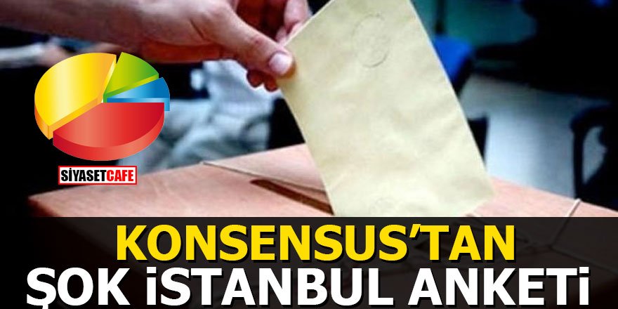 Konsensus'tan şok İstanbul anketi