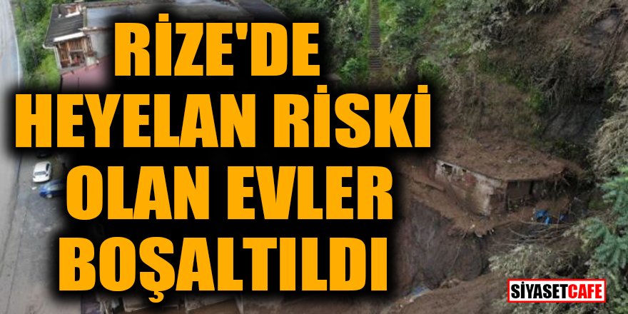 Rize'de heyelan riski olan evler boşaltıldı