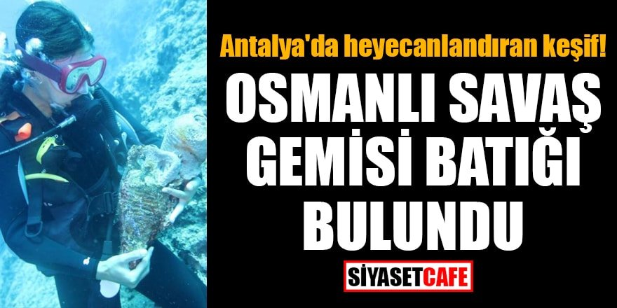 Antalya'da heyecanlandıran keşif! Osmanlı savaş gemisi batığı bulundu