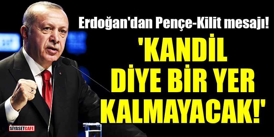 Cumhurbaşkanı Erdoğan'dan Pençe-Kilit mesajı! 'Kandil diye bir yer kalmayacak!'