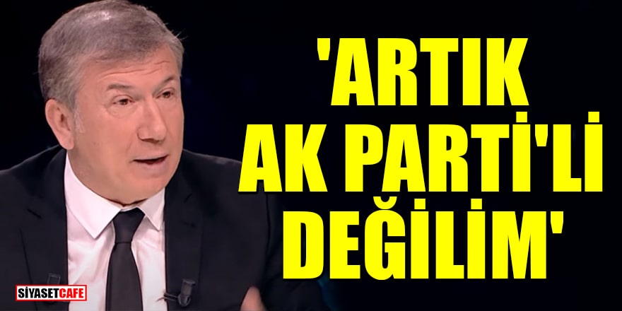 Tanju Çolak: Artık AK Parti'li değilim