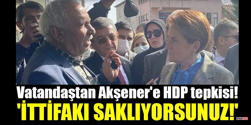 Vatandaştan Akşener'e HDP tepkisi! 'İttifakı saklıyorsunuz!'