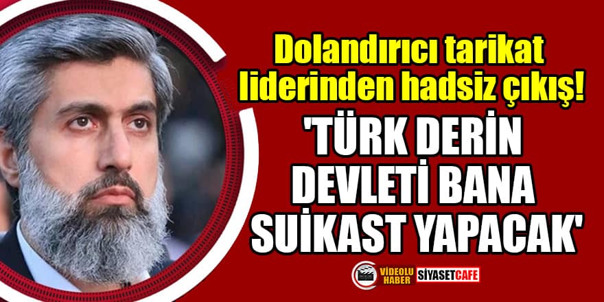 Dolandırıcı tarikat lideri Alparslan Kuytul: Bana suikast olursa bunu yapan Türk derin devletidir