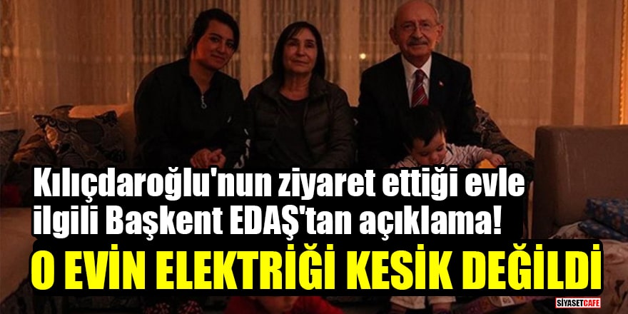 Kılıçdaroğlu'nun ziyaret ettiği evle ilgili Başkent EDAŞ'tan açıklama: O evin elektriği kesik değildi