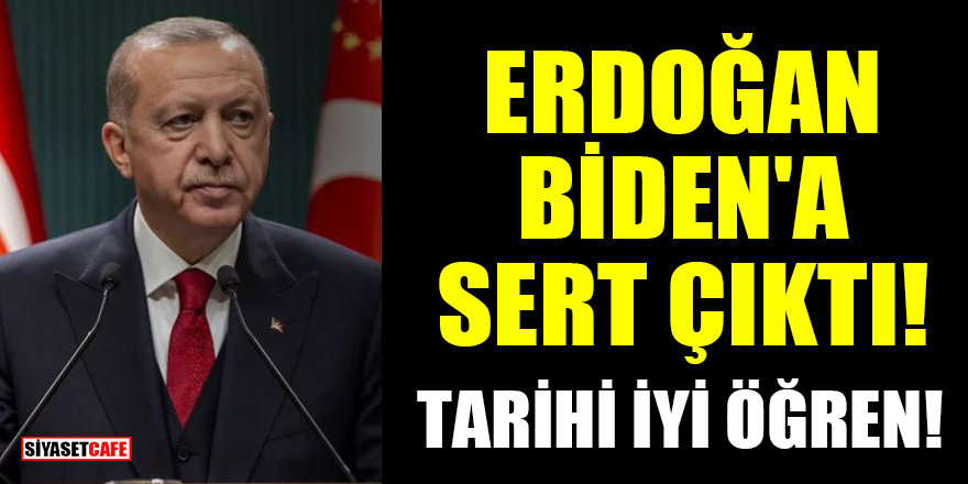 Cumhurbaşkanı Erdoğan, Biden'a sert çıktı! Tarihi iyi öğren!