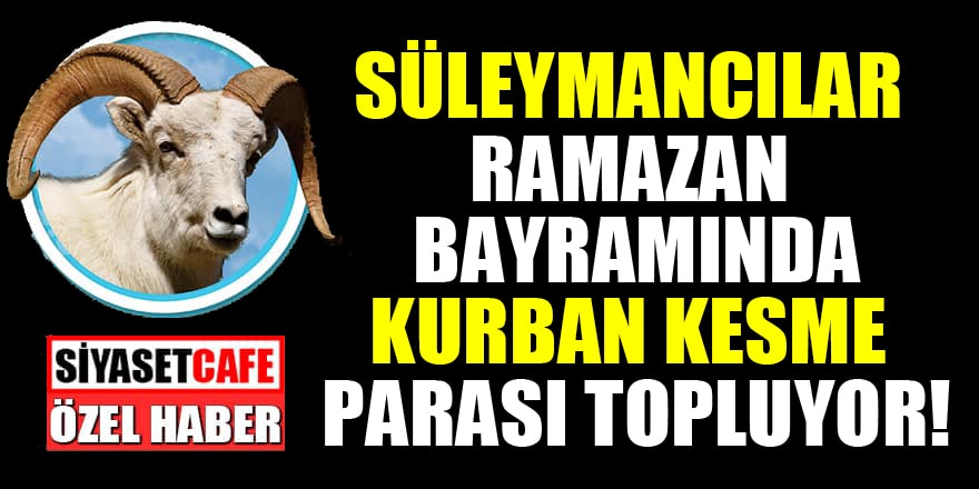Süleymancılar, Ramazan Bayramı'nda kurban kesme parası topluyor!