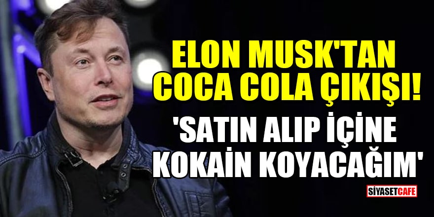 Elon Musk'tan Coca Cola çıkışı: Satın alıp içine kokain koyacağım