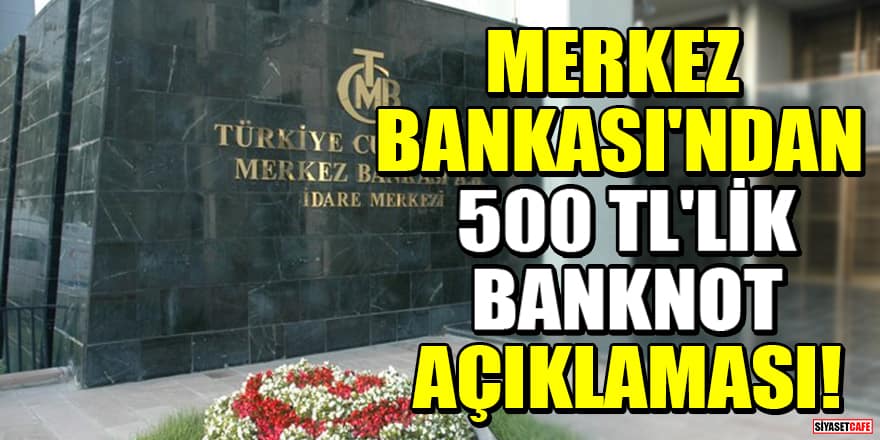 Merkez Bankası'ndan 500 TL'lik banknot açıklaması!