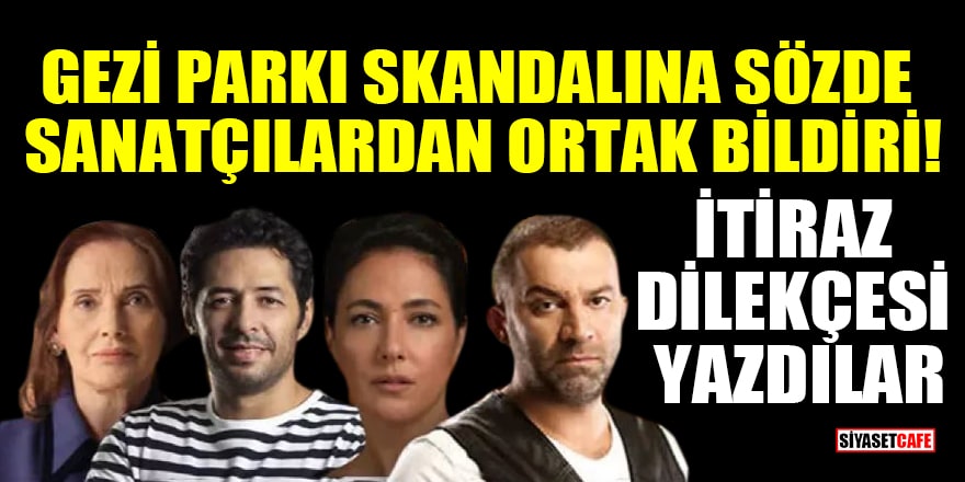 Gezi Parkı skandalına sözde sanatçılardan ortak bildiri! İtiraz dilekçesi yazdılar