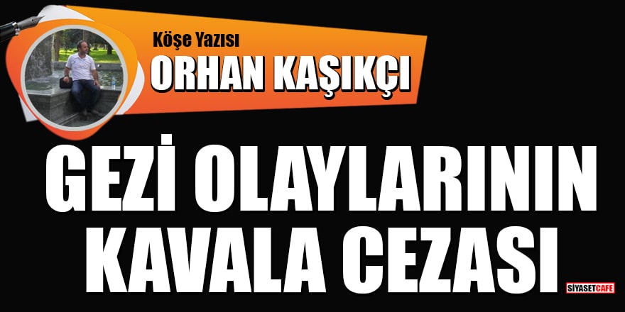 Orhan Kaşıkçı yazdı: Gezi olaylarının Kavala cezası...