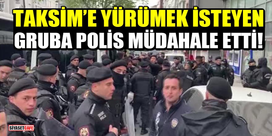Taksim’e yürümek isteyen gruba polis müdahale etti!