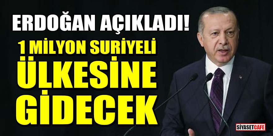 Cumhurbaşkanı Erdoğan açıkladı! 1 milyon Suriyeli ülkesine gidecek