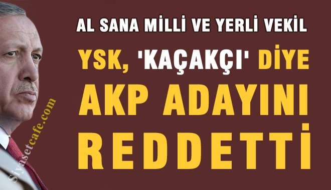 Al sana Milli vekil, YSK 'Akaryakıt Kaçakçısı' Diye AKP Adayını Reddetti