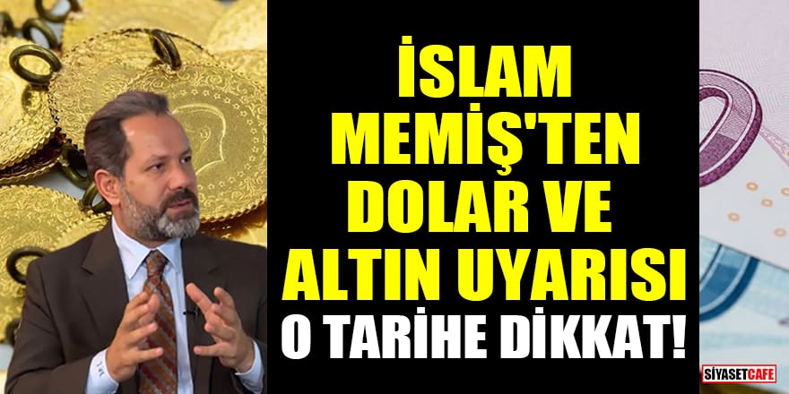 Piyasa uzmanı İslam Memiş'ten dolar ve altın uyarısı: O tarihe dikkat!