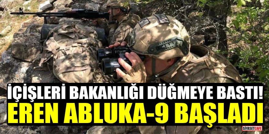 İçişleri Bakanlığı düğmeye bastı! Eren Abluka-9 başladı