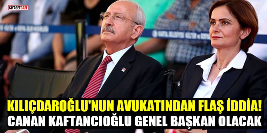 Kılıçdaroğlu'nun eski avukatından flaş iddia! Kaftancıoğlu genel başkan yapılmak isteniyor