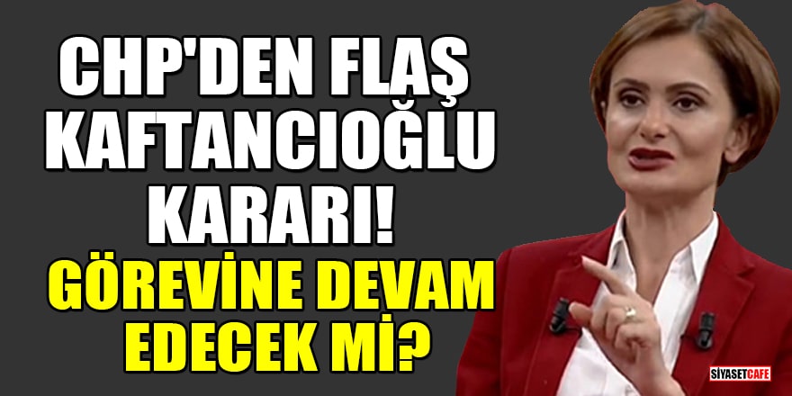 CHP'den flaş Canan Kaftancıoğlu kararı! Görevine devam edecek mi?