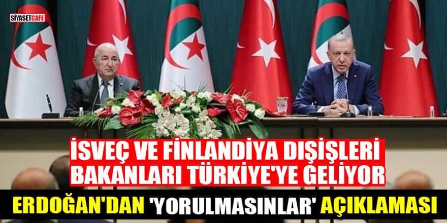 İsveç ve Finlandiya Dışişleri Bakanları Türkiye'ye geliyor: Erdoğan'dan 'Yorulmasınlar' açıklaması