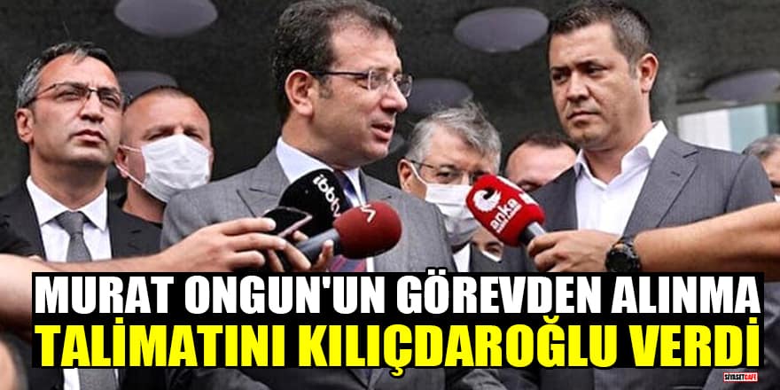 'İmamoğlu'na, Murat Ongun'un görevden alınma talimatını Kılıçdaroğlu verdi' iddiası!
