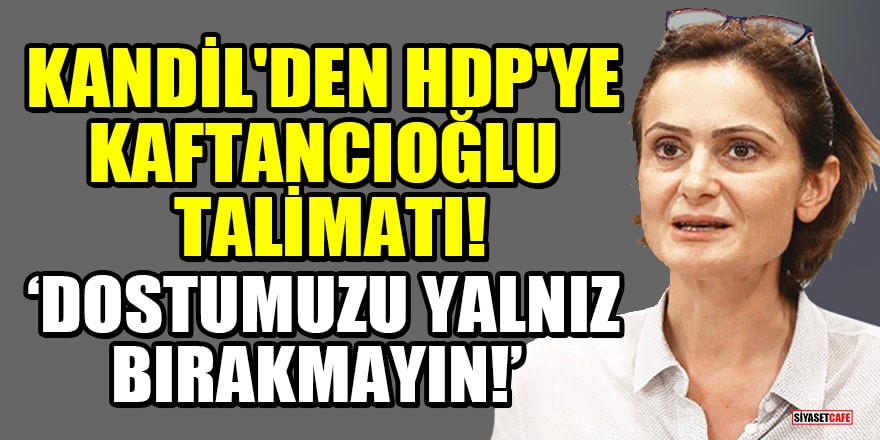 'Canan Kaftancıoğlu için Kandil'den HDP'ye talimat geldi' iddiası! 'Dostumuzu yalnız bırakmayın!'