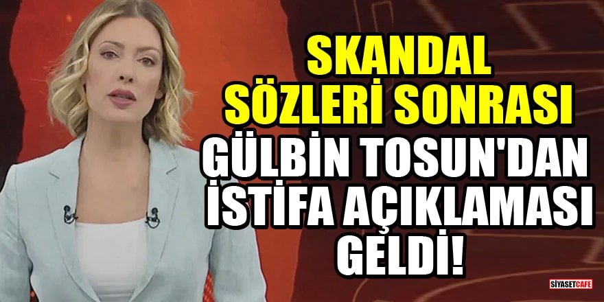Skandal sözleri sonrası Gülbin Tosun'dan istifa açıklaması geldi!