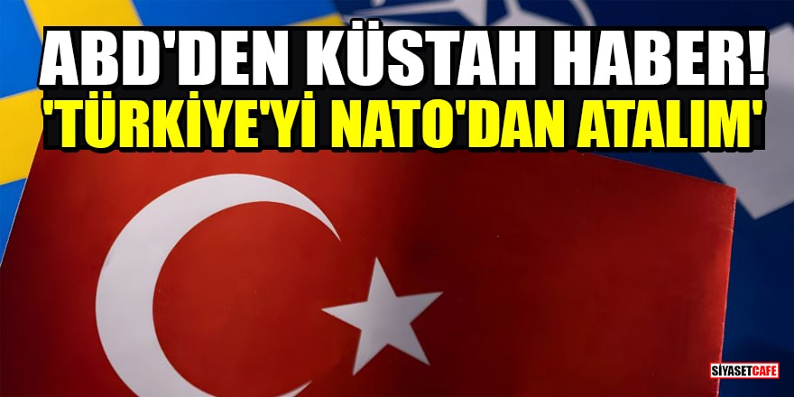 ABD'den küstah haber! 'Türkiye'yi NATO'dan atalım'