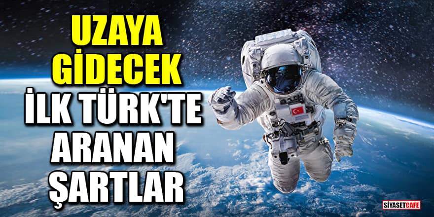 İşte Uzaya gidecek ilk Türk'te aranan şartlar!