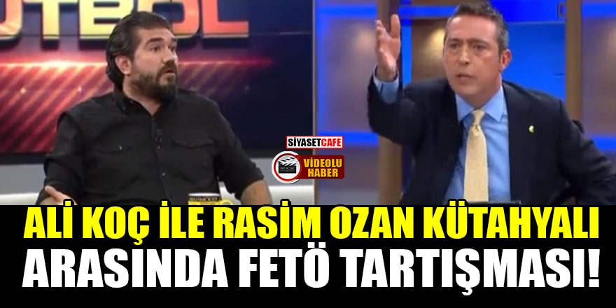 Ali Koç ile Rasim Ozan Kütahyalı arasında canlı yayında FETÖ tartışması!