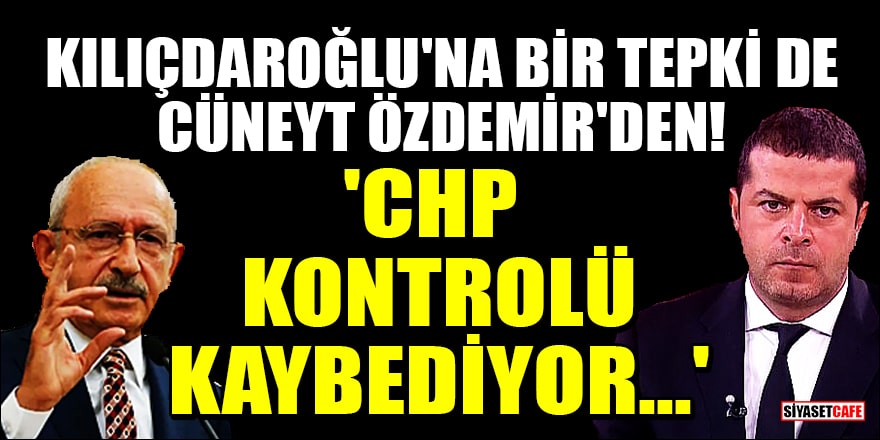 Kılıçdaroğlu'na bir tepki de Cüneyt Özdemir'den! 'CHP kontrolü kaybediyor...'