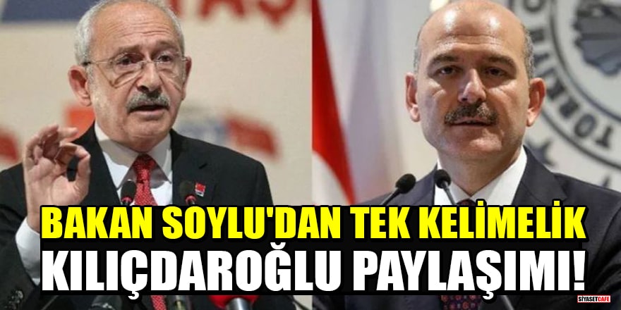Bakan Soylu'dan tek kelimelik Kılıçdaroğlu paylaşımı!