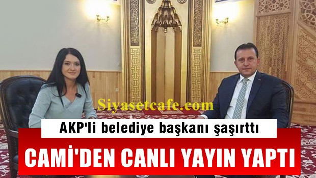 AKP'li Belediye Başkanı Camiden Canlı Yayın Yaptı