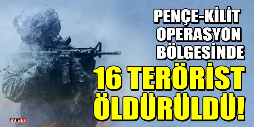 Pençe-Kilit operasyon bölgesinde 16 terörist öldürüldü!