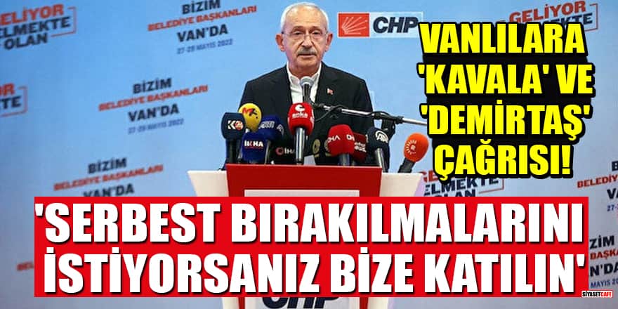 Kılıçdaroğlu'ndan Vanlılara 'Kavala' ve 'Demirtaş' çağrısı! 'Serbest bırakılmalarını istiyorsanız bize katılın'