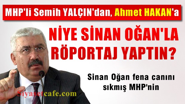 MHP'li Semih YALÇIN, Ahmet Hakan'ı yine ikaz etti