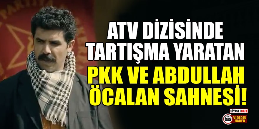 ATV'de yayınlanan 'Yalnız Kurt' dizisinde tartışma yaratan PKK ve Abdullah Öcalan sahnesi!