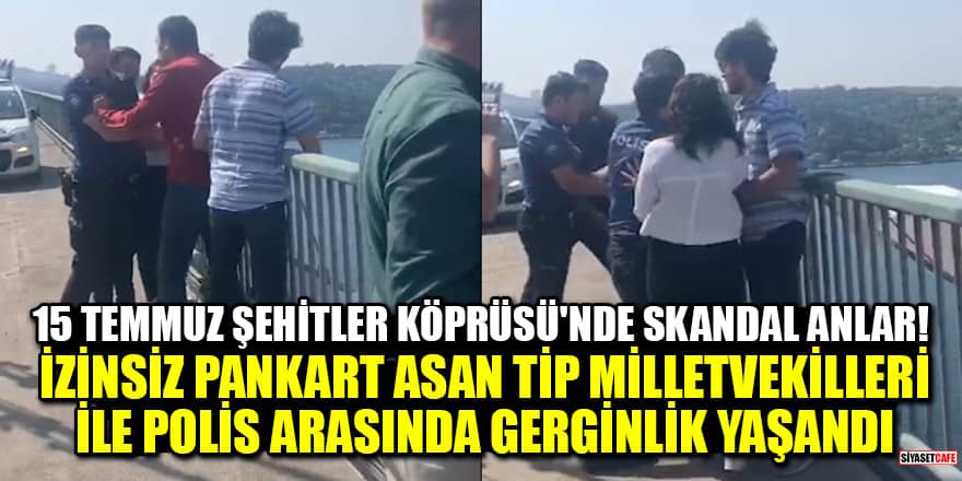 15 Temmuz Şehitler Köprüsü'ne izinsiz pankart asan TİP milletvekilleri ile polis arasında gerginlik