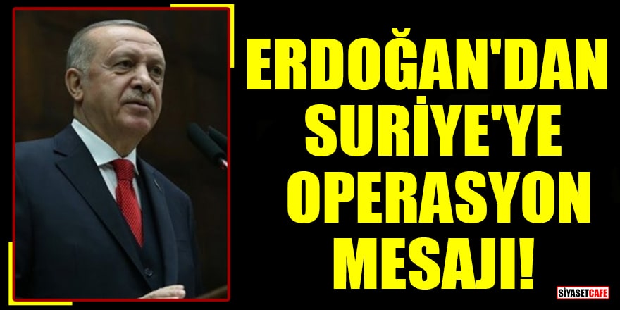 Cumhurbaşkanı Erdoğan'dan Suriye'ye operasyon mesajı!