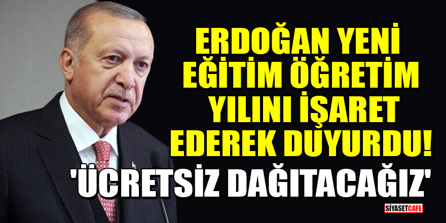Erdoğan yeni eğitim öğretim yılını işaret ederek duyurdu! 'Ücretsiz dağıtacağız'