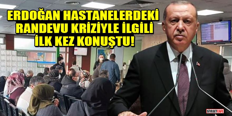 Cumhurbaşkanı Erdoğan hastanelerdeki randevu kriziyle ilgili ilk kez konuştu!