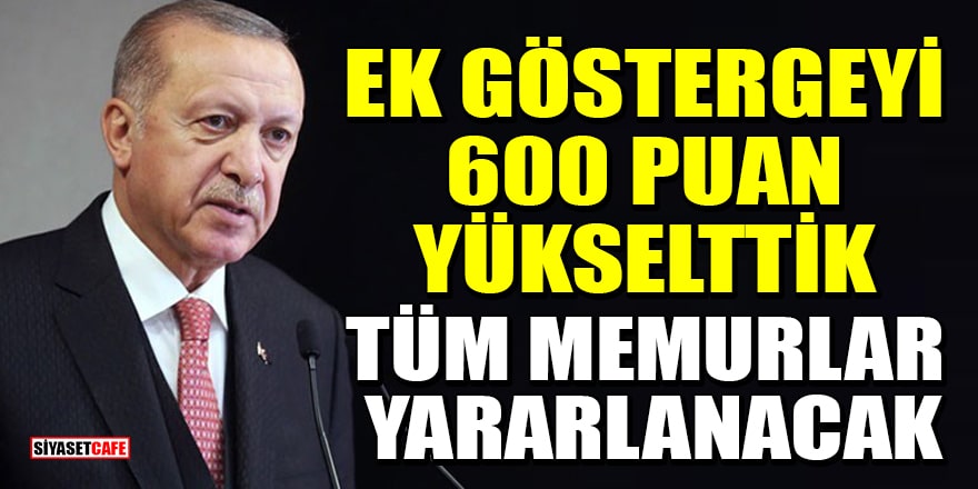Cumhurbaşkanı Erdoğan açıkladı! Ek göstergeyi 600 puan yükselttik, tüm memurlar yararlanacak