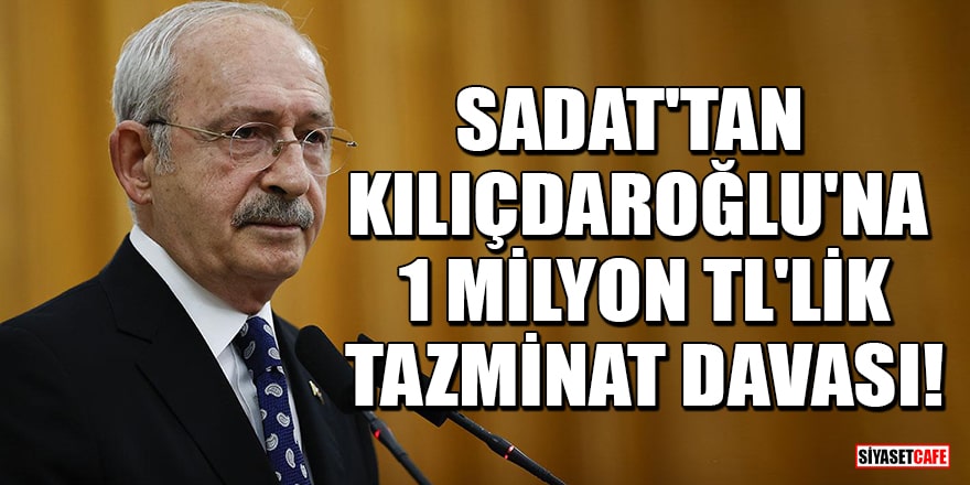 SADAT'tan Kılıçdaroğlu'na 1 milyon TL'lik tazminat davası!