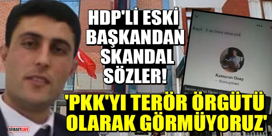HDP'li eski başkandan skandal sözler! 'PKK'yı terör örgütü olarak görmüyoruz'