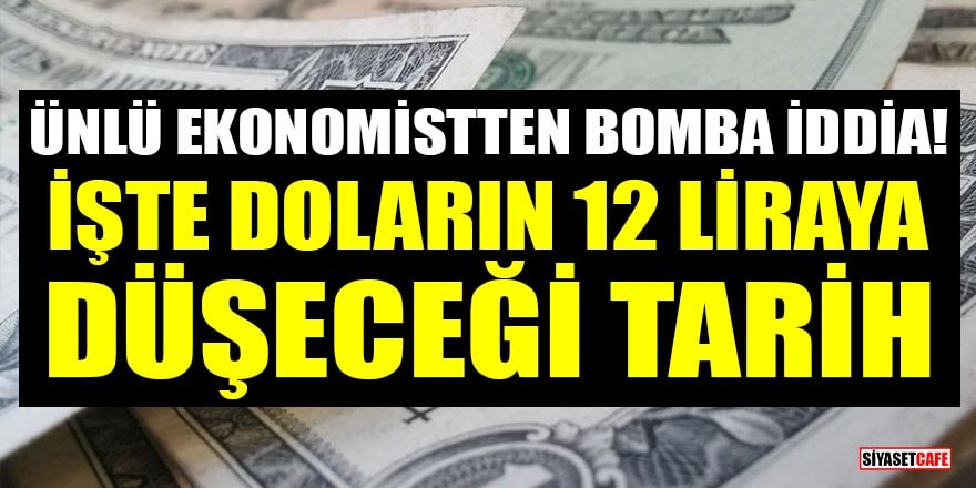 Ünlü ekonomistten bomba iddia! İşte doların 12 liraya düşeceği tarih
