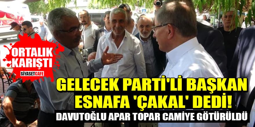 Gelecek Parti'li Başkan esnafa 'çakal' dedi iddiası! Davutoğlu apar topar camiye götürüldü