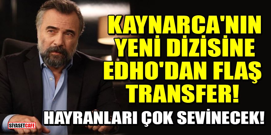 Oktay Kaynarca'nın yeni dizisine EDHO'dan flaş transfer!